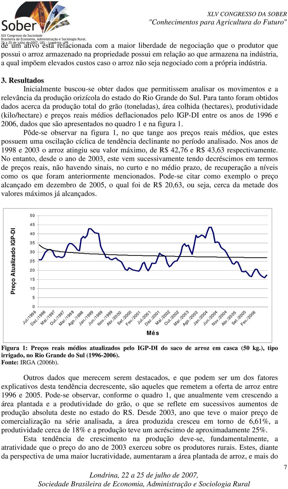 Resultados Inicialmente buscou-se obter dados que permitissem analisar os movimentos e a relevância da produção orizícola do estado do Rio Grande do Sul.