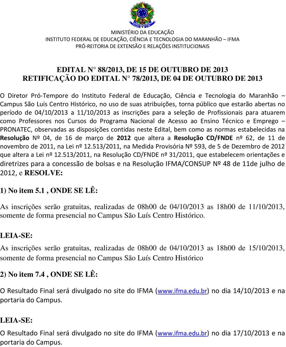 público que estarão abertas no período de 04/10/13 a 11/10/13 as inscrições para a seleção de Profissionais para atuarem como Professores nos Cursos do Programa Nacional de Acesso ao Ensino Técnico e