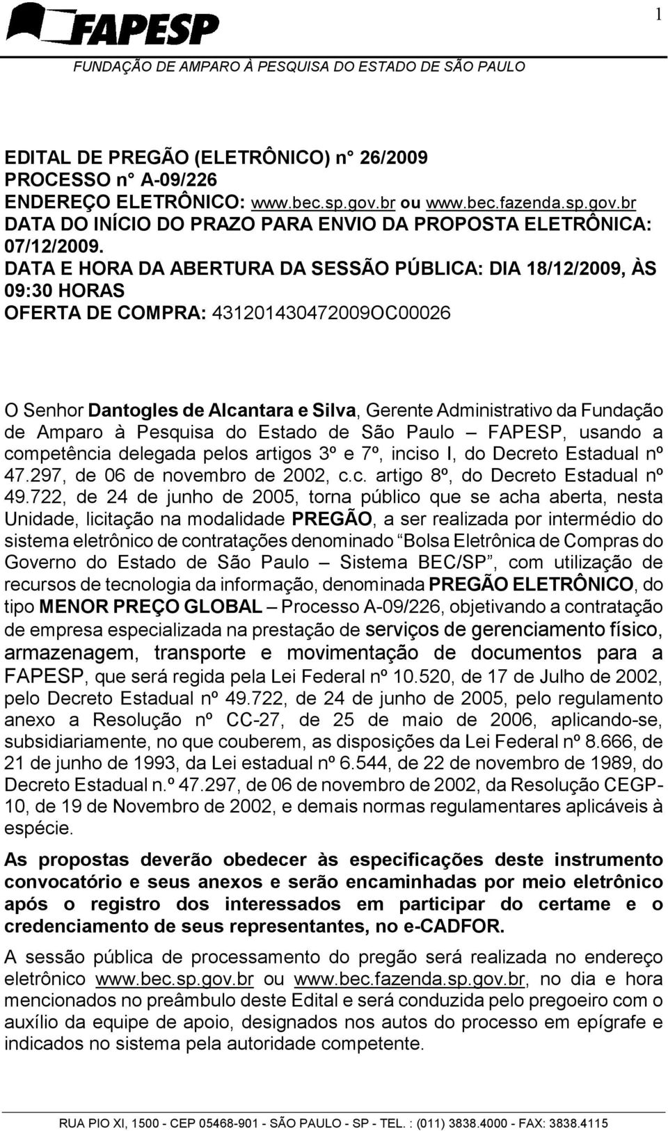 Amparo à Pesquisa do Estado de São Paulo FAPESP, usando a competência delegada pelos artigos 3º e 7º, inciso I, do Decreto Estadual nº 47.297, de 06 de novembro de 2002, c.c. artigo 8º, do Decreto Estadual nº 49.