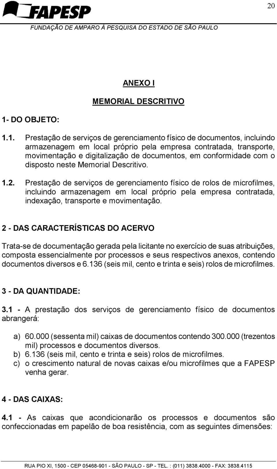 Prestação de serviços de gerenciamento físico de rolos de microfilmes, incluindo armazenagem em local próprio pela empresa contratada, indexação, transporte e movimentação.