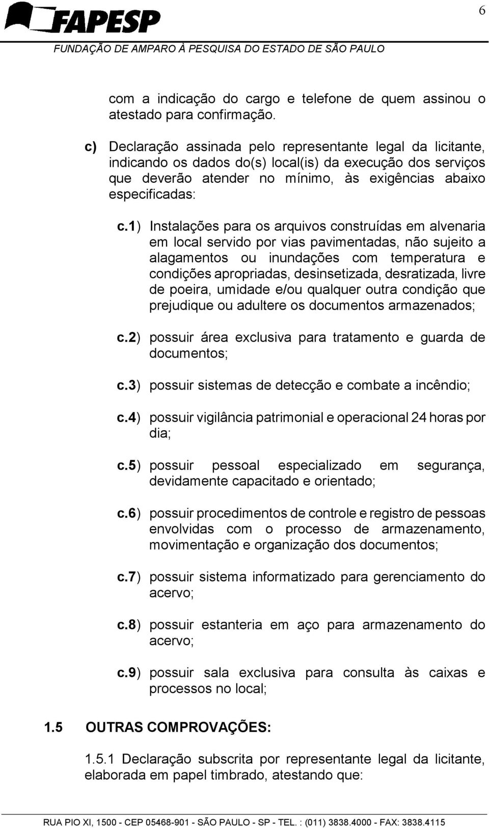 1) Instalações para os arquivos construídas em alvenaria em local servido por vias pavimentadas, não sujeito a alagamentos ou inundações com temperatura e condições apropriadas, desinsetizada,