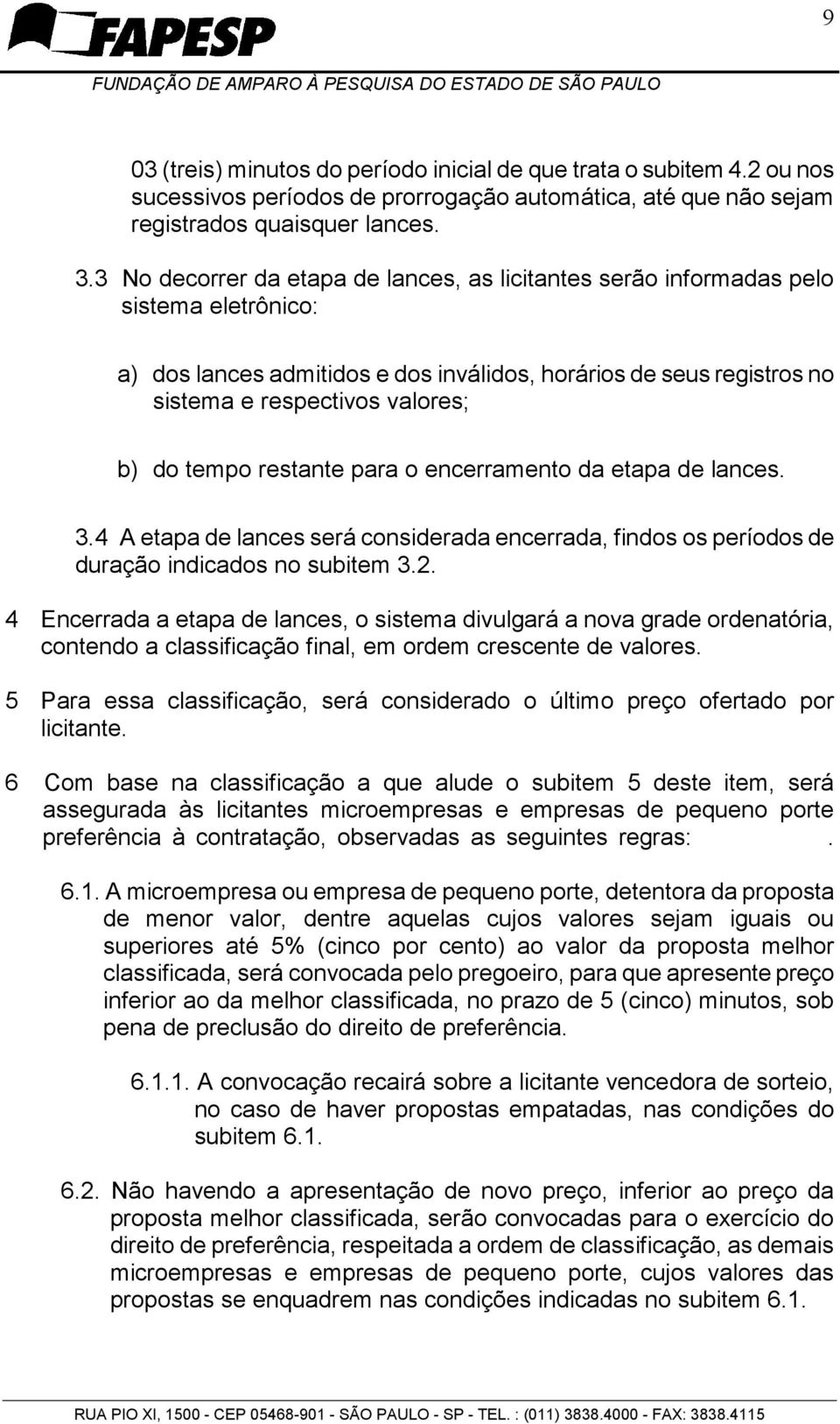 tempo restante para o encerramento da etapa de lances. 3.4 A etapa de lances será considerada encerrada, findos os períodos de duração indicados no subitem 3.2.