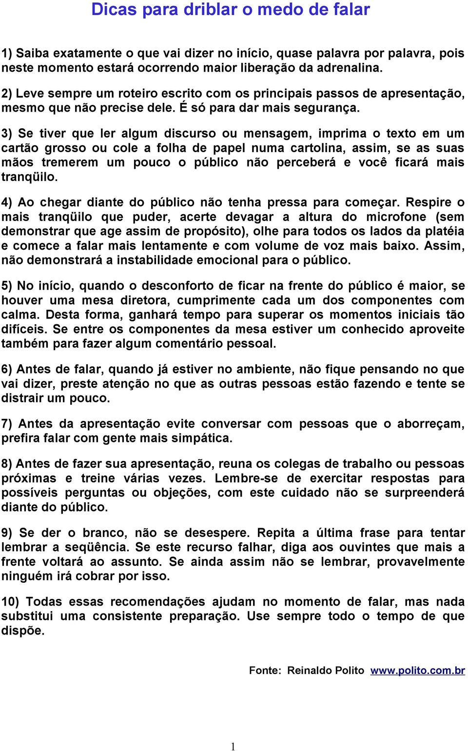 3) Se tiver que ler algum discurso ou mensagem, imprima o texto em um cartão grosso ou cole a folha de papel numa cartolina, assim, se as suas mãos tremerem um pouco o público não perceberá e você