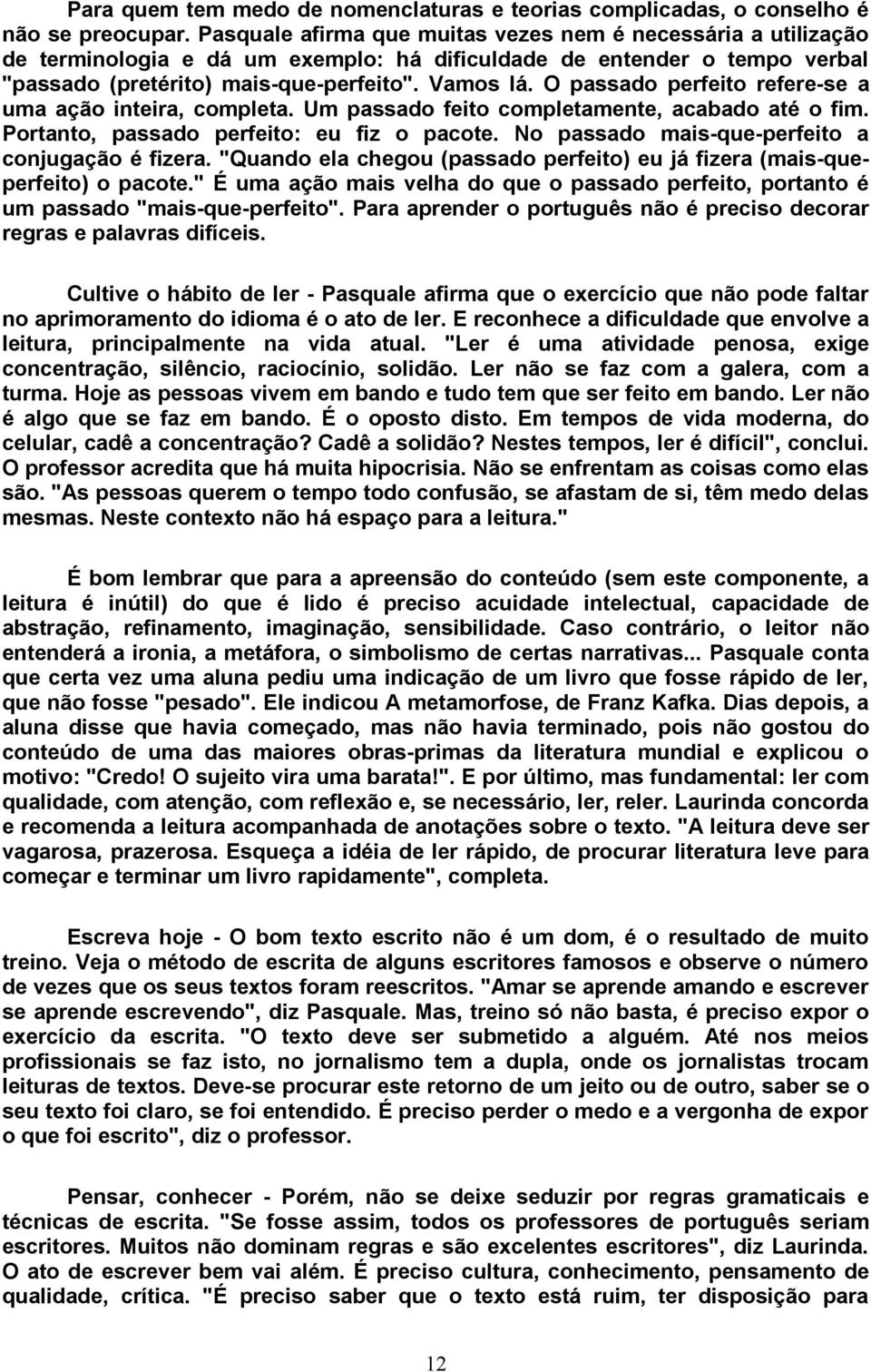 O passado perfeito refere-se a uma ação inteira, completa. Um passado feito completamente, acabado até o fim. Portanto, passado perfeito: eu fiz o pacote.