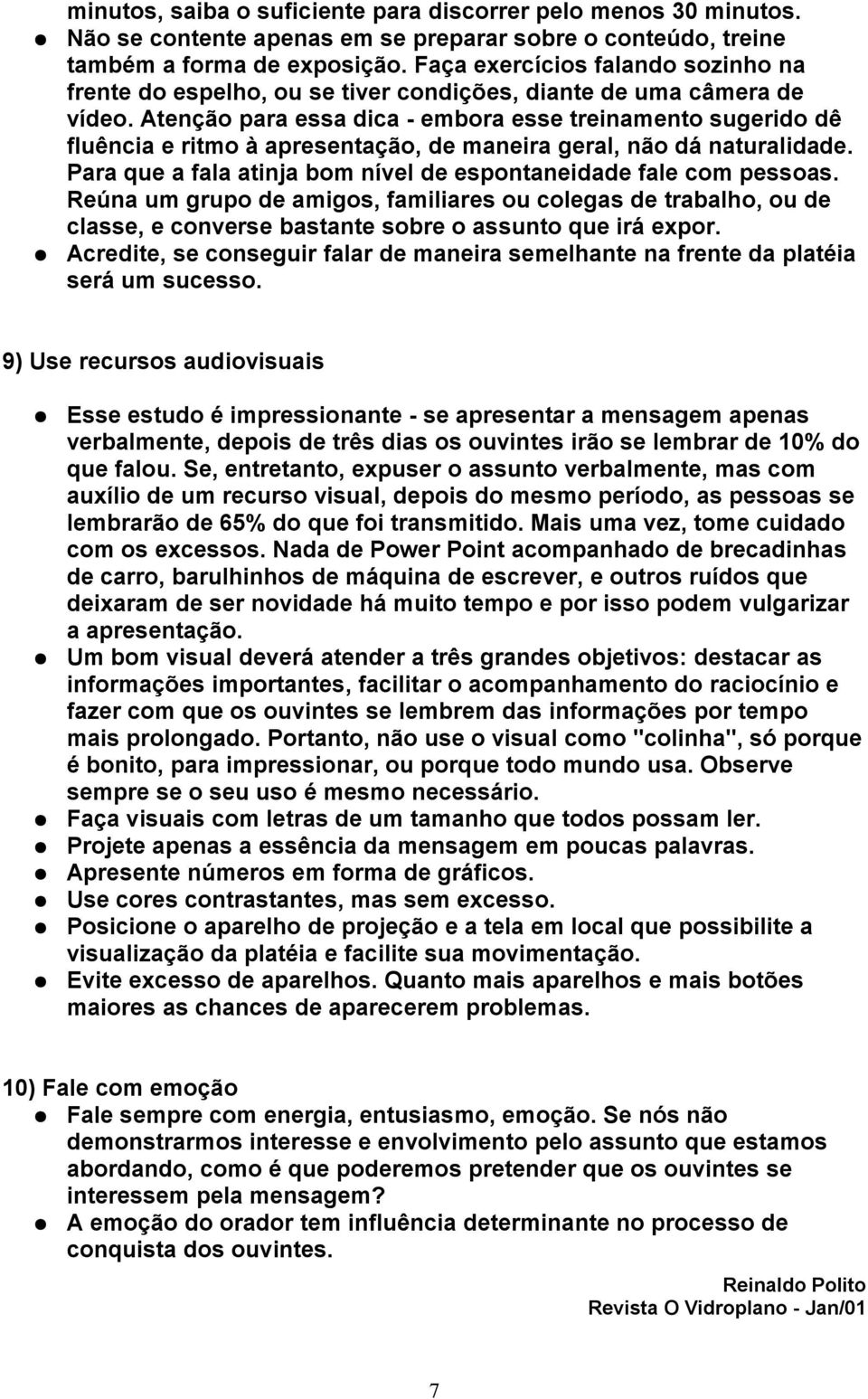 Atenção para essa dica - embora esse treinamento sugerido dê fluência e ritmo à apresentação, de maneira geral, não dá naturalidade.