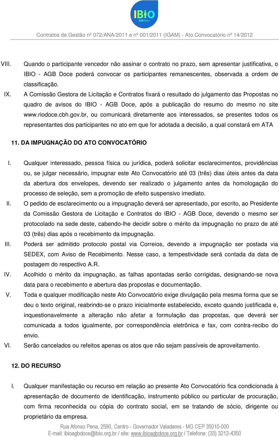 A Comissão Gestora de Licitação e Contratos fixará o resultado do julgamento das Propostas no quadro de avisos do IBIO - AGB Doce, após a publicação do resumo do mesmo no site www.riodoce.cbh.gov.