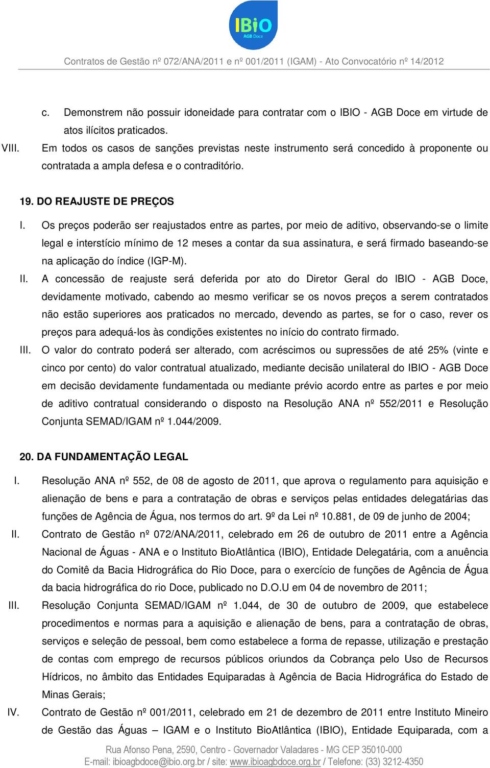 Os preços poderão ser reajustados entre as partes, por meio de aditivo, observando-se o limite legal e interstício mínimo de 12 meses a contar da sua assinatura, e será firmado baseando-se na