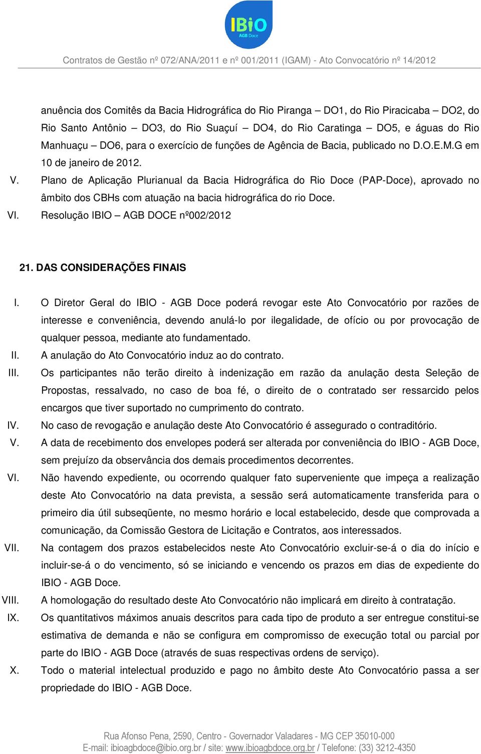Plano de Aplicação Plurianual da Bacia Hidrográfica do Rio Doce (PAP-Doce), aprovado no âmbito dos CBHs com atuação na bacia hidrográfica do rio Doce. VI. Resolução IBIO AGB DOCE nº002/2012 21.