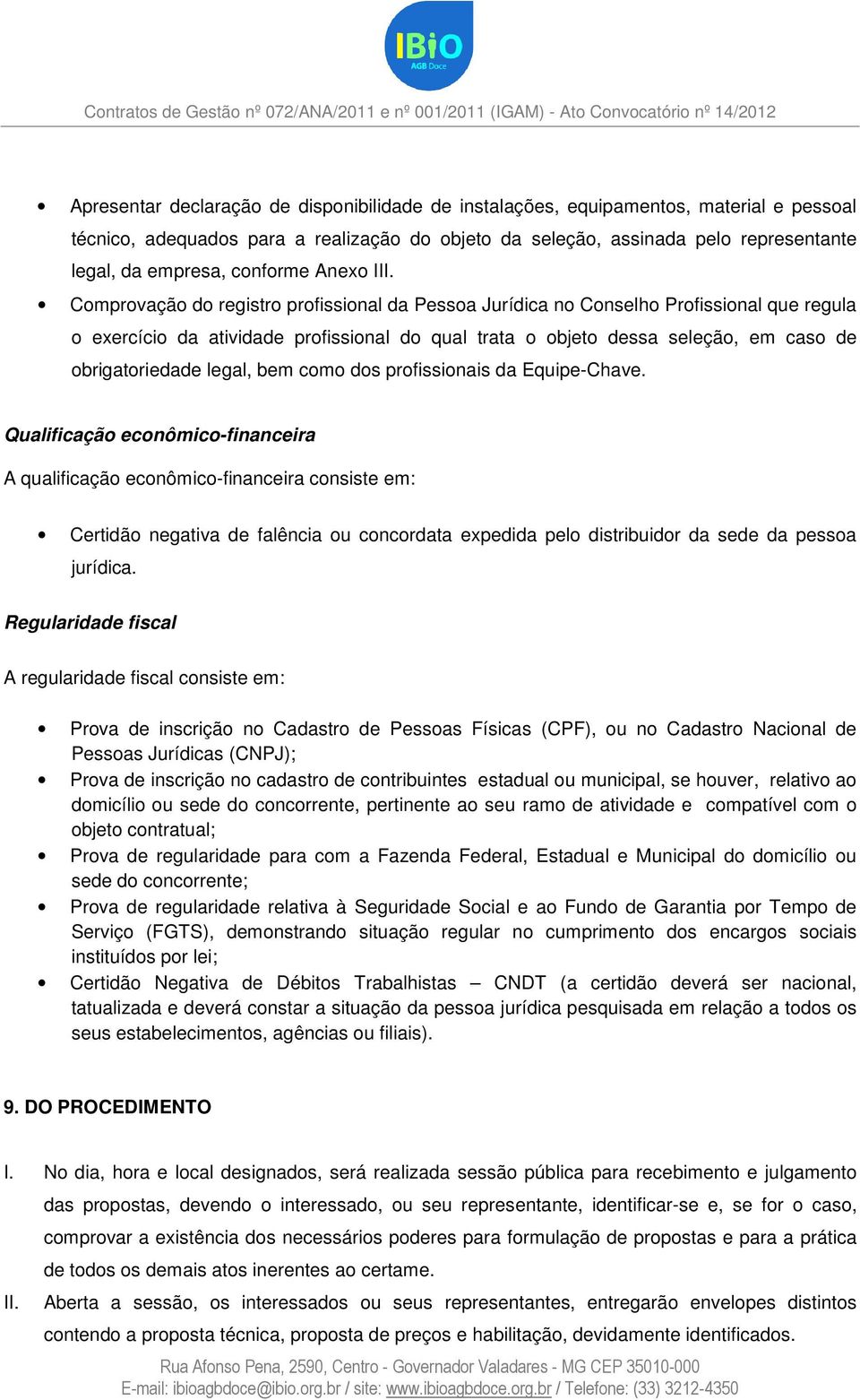 Comprovação do registro profissional da Pessoa Jurídica no Conselho Profissional que regula o exercício da atividade profissional do qual trata o objeto dessa seleção, em caso de obrigatoriedade