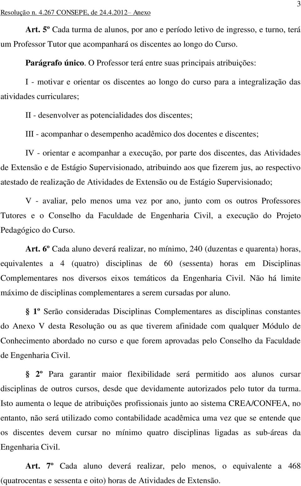 discentes; III - acompanhar o desempenho acadêmico dos docentes e discentes; IV - orientar e acompanhar a execução, por parte dos discentes, das Atividades de Extensão e de Estágio Supervisionado,