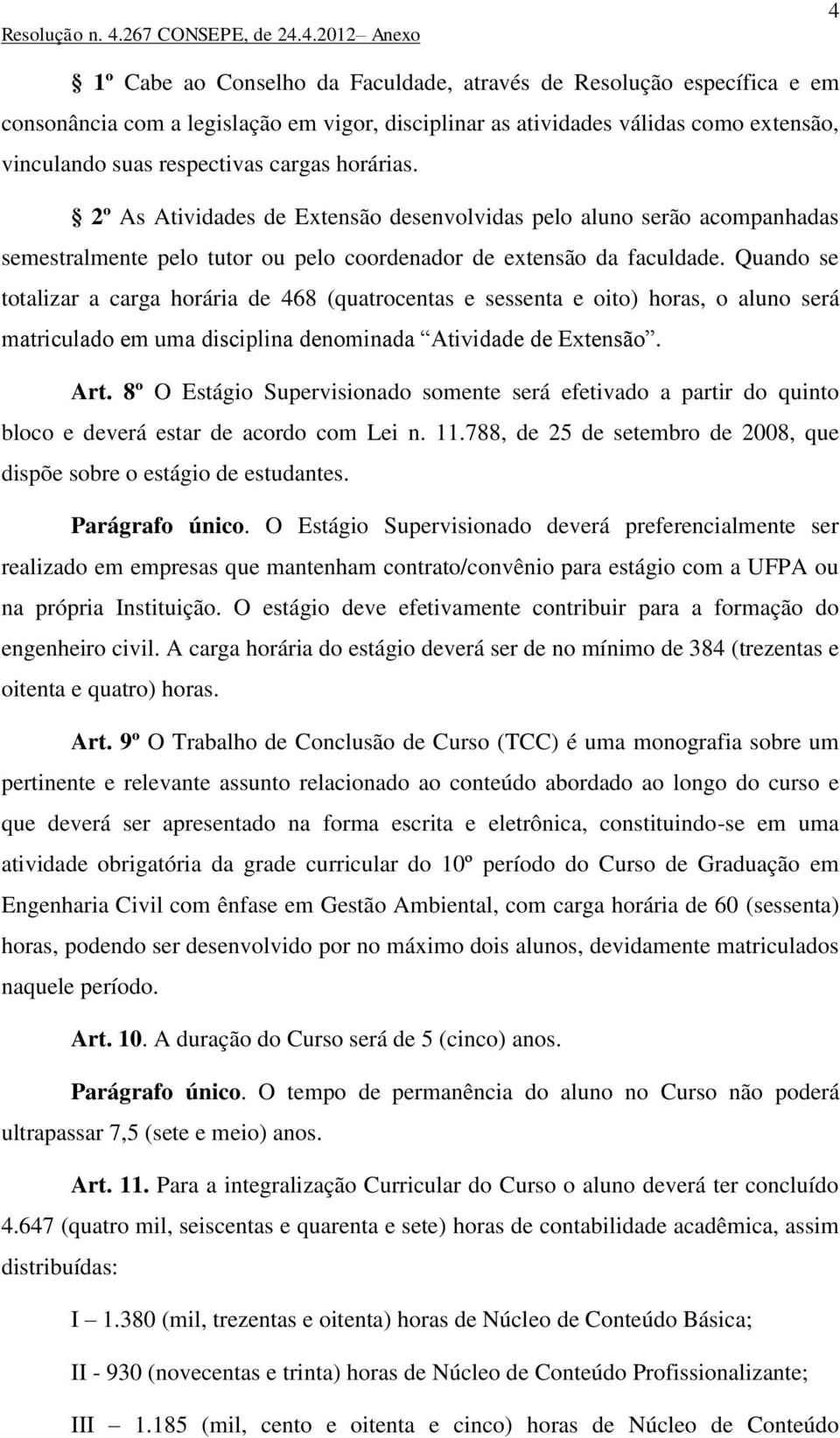 Quando se totalizar a carga horária de 468 (quatrocentas e sessenta e oito) horas, o aluno será matriculado em uma disciplina denominada Atividade de Extensão. Art.