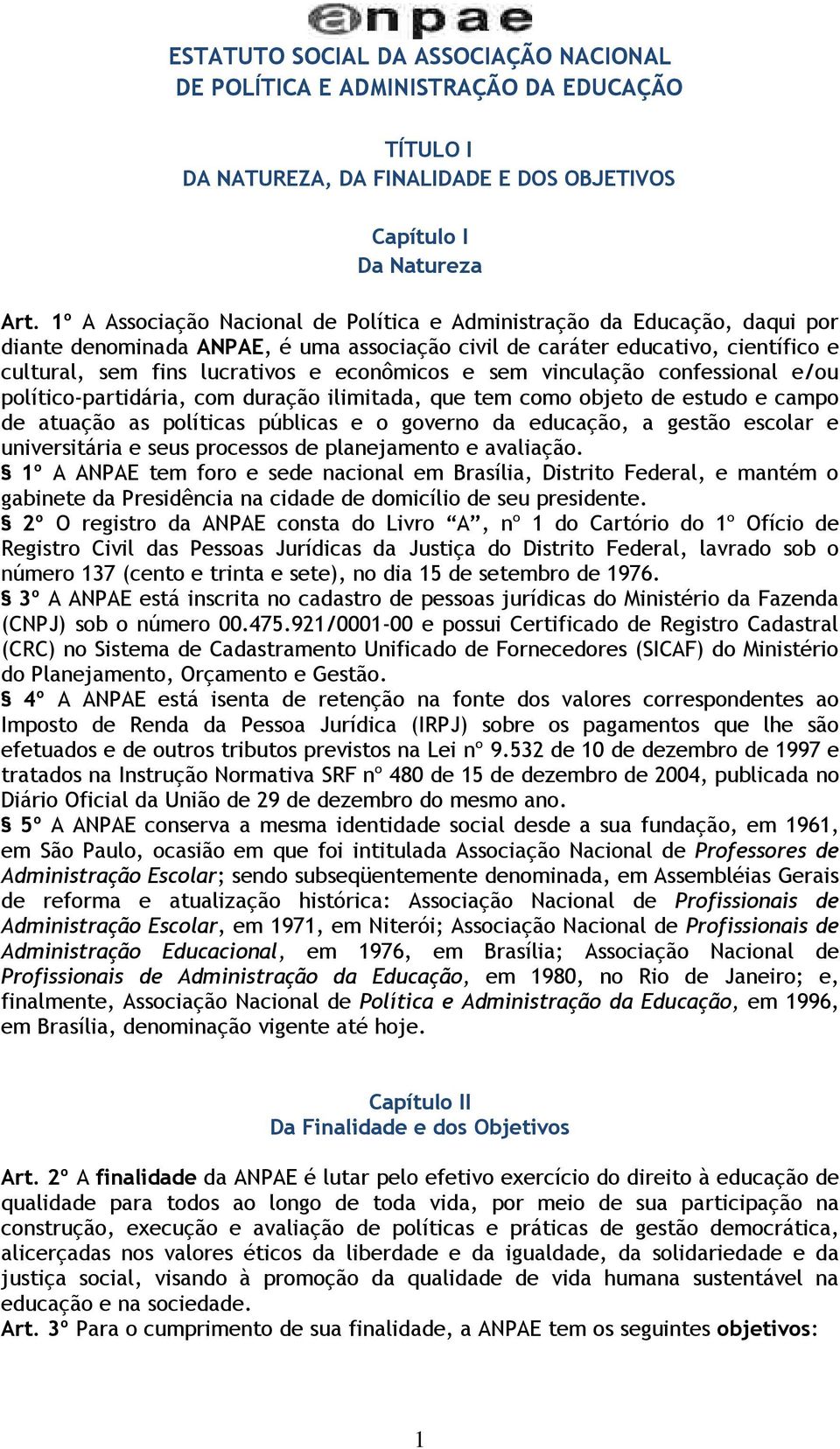 econômicos e sem vinculação confessional e/ou político-partidária, com duração ilimitada, que tem como objeto de estudo e campo de atuação as políticas públicas e o governo da educação, a gestão