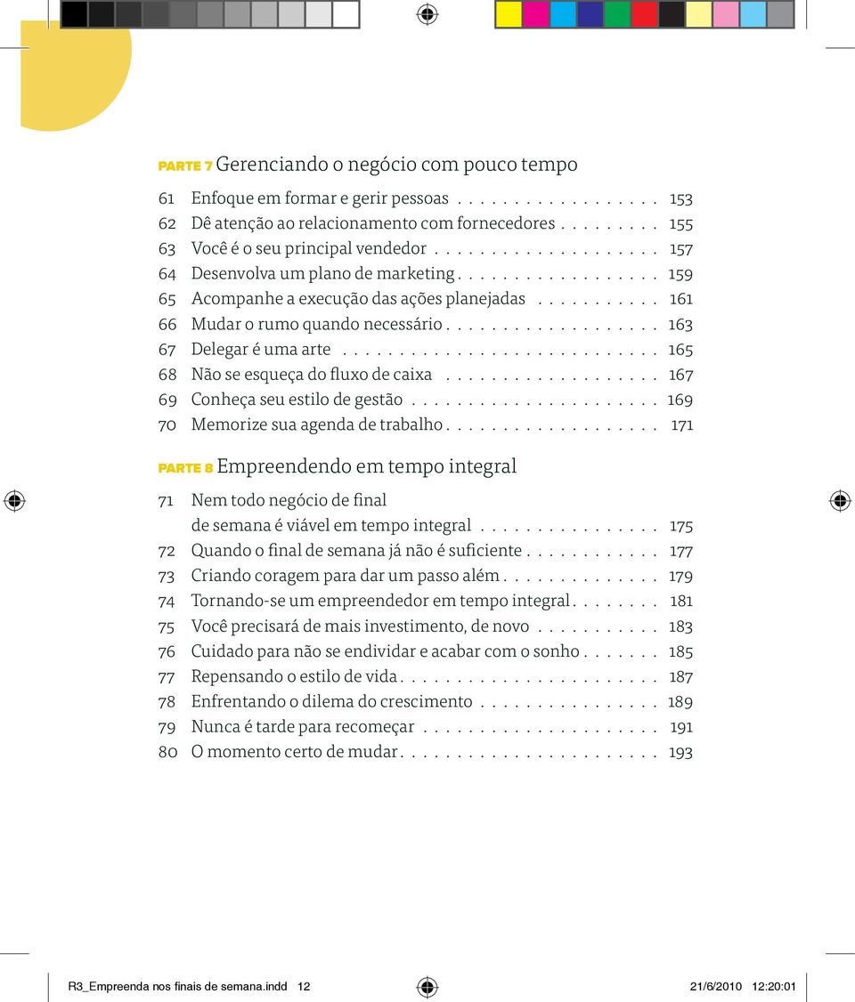 .................. 163 67 Delegar é uma arte............................. 165 68 Não se esqueça do fluxo de caixa.................... 167 69 Conheça seu estilo de gestão.