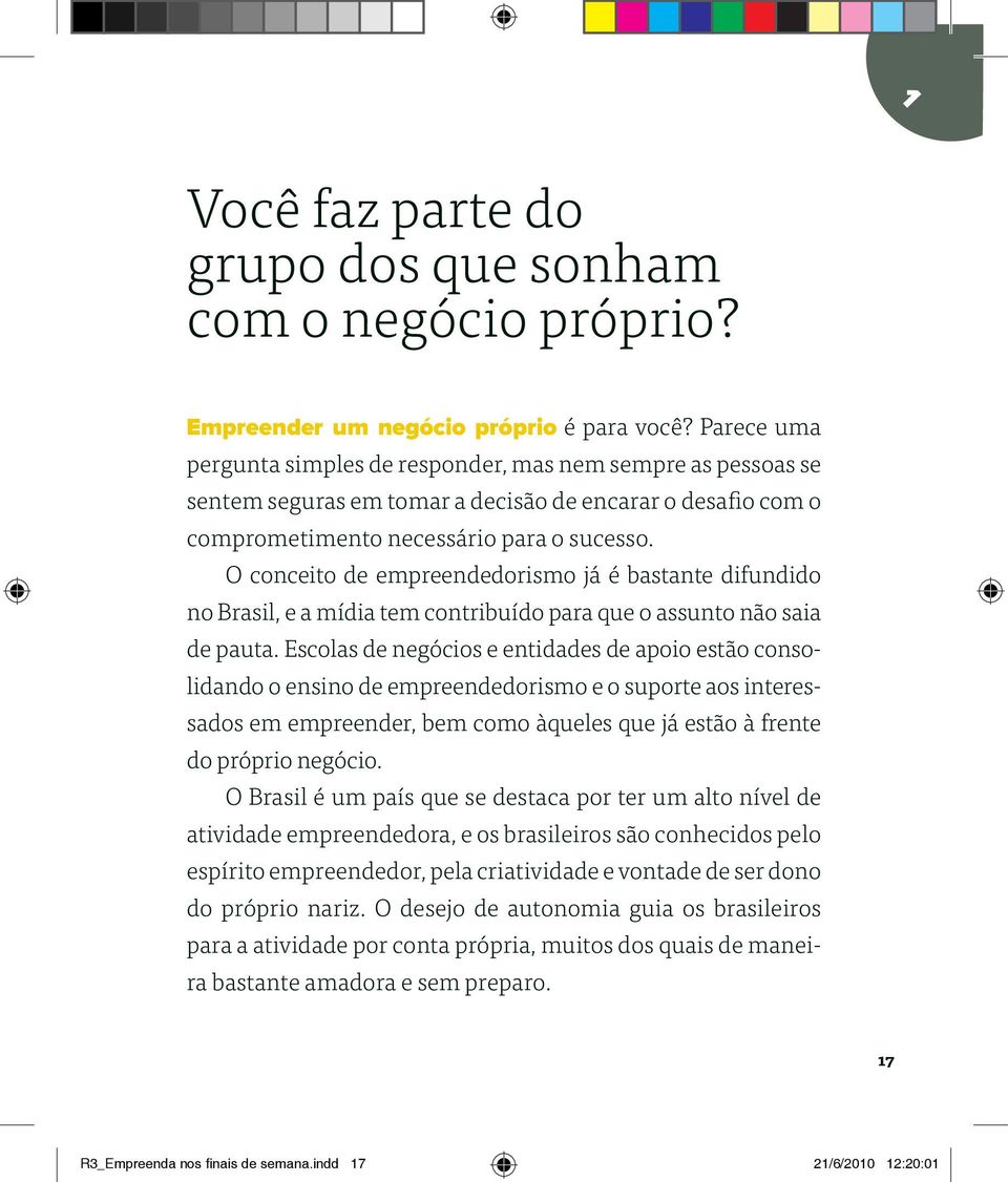 O conceito de empreendedorismo já é bastante difundido no Brasil, e a mídia tem contribuído para que o assunto não saia de pauta.