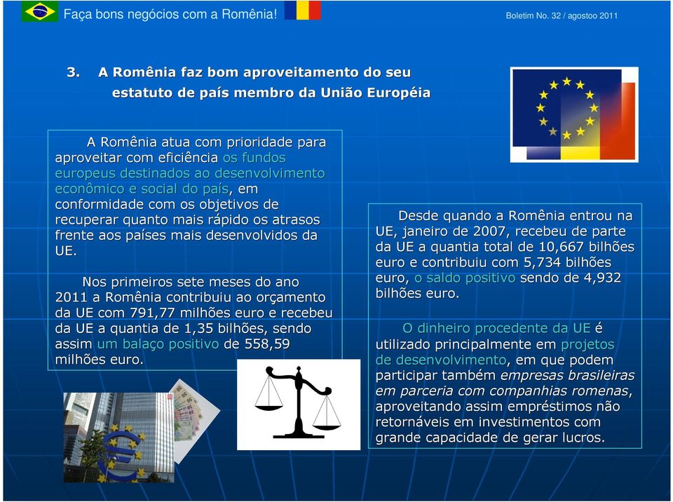 econômico e social do país,, em conformidade com os objetivos de recuperar quanto mais rápido r os atrasos frente aos países mais desenvolvidos da UE.