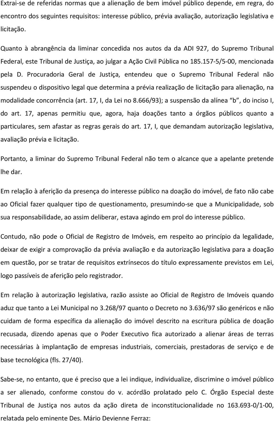 Procuradoria Geral de Justiça, entendeu que o Supremo Tribunal Federal não suspendeu o dispositivo legal que determina a prévia realização de licitação para alienação, na modalidade concorrência (art.