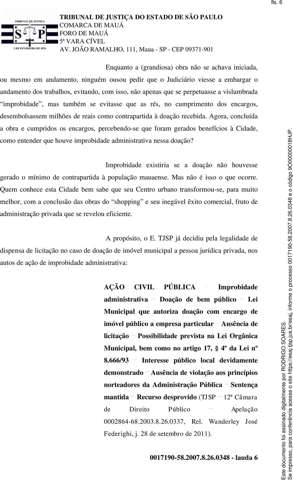 Agora, concluída a obra e cumpridos os encargos, percebendo-se que foram gerados benefícios à Cidade, como entender que houve improbidade administrativa nessa doação?