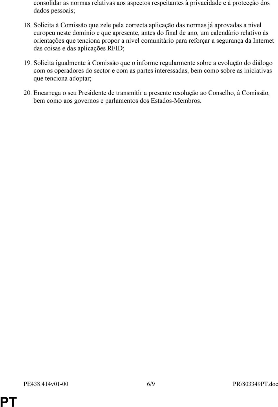 tenciona propor a nível comunitário para reforçar a segurança da Internet das coisas e das aplicações RFID; 19.