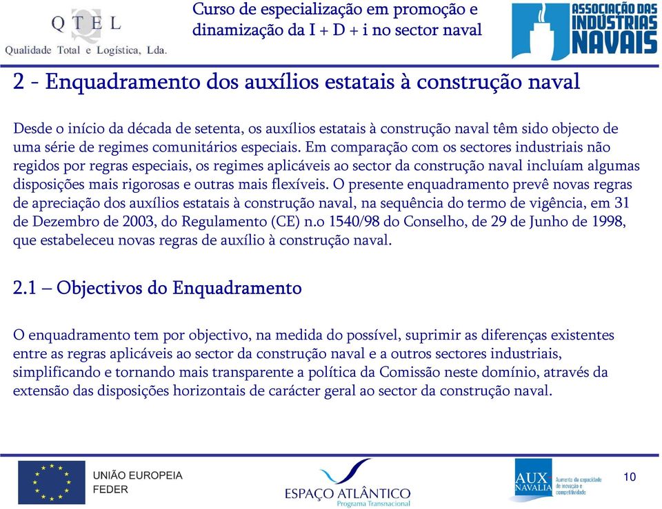 O presente enquadramento prevê novas regras de apreciação dos auxílios estatais à construção naval, na sequência do termo de vigência, em 31 de Dezembro de 2003, do Regulamento (CE) n.