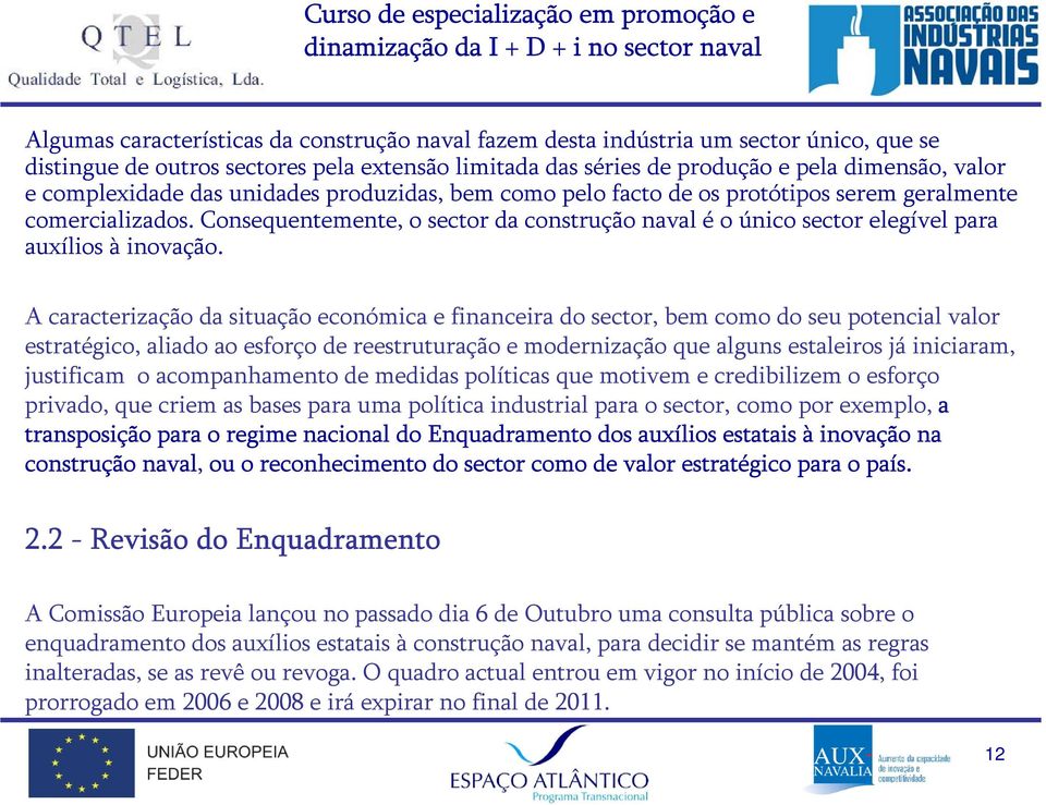 Consequentemente, o sector da construção naval é o único sector elegível para auxílios à inovação.