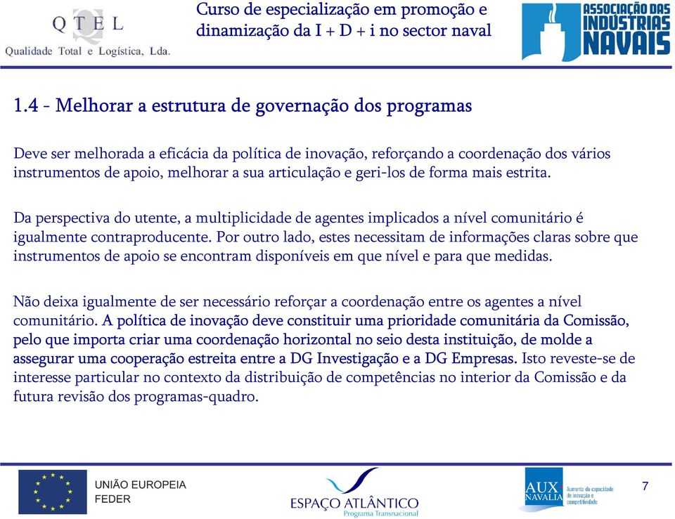 Por outro lado, estes necessitam de informações claras sobre que instrumentos de apoio se encontram disponíveis em que nível e para que medidas.