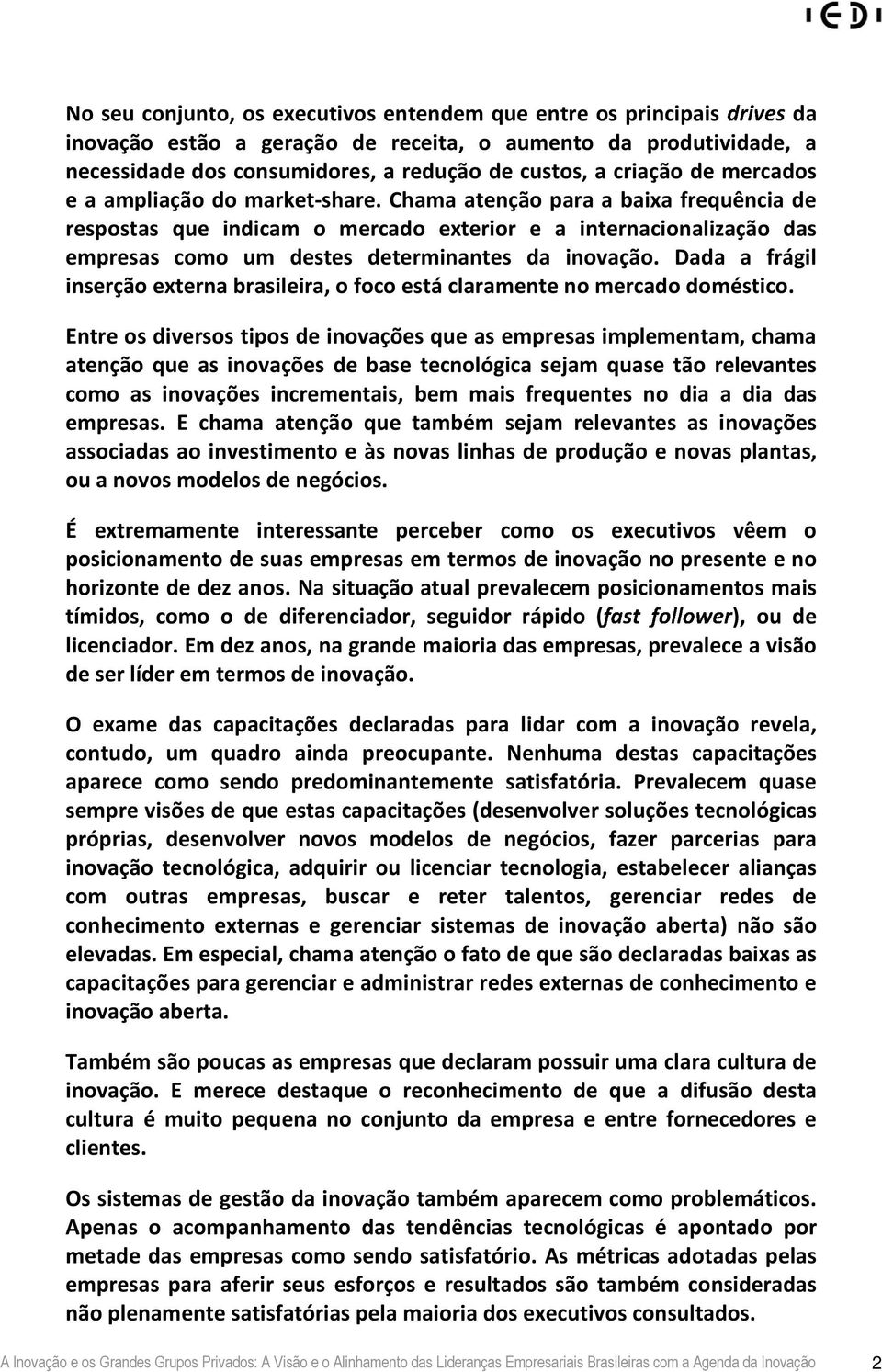 Dada a frágil inserção externa brasileira, o foco está claramente no mercado doméstico.