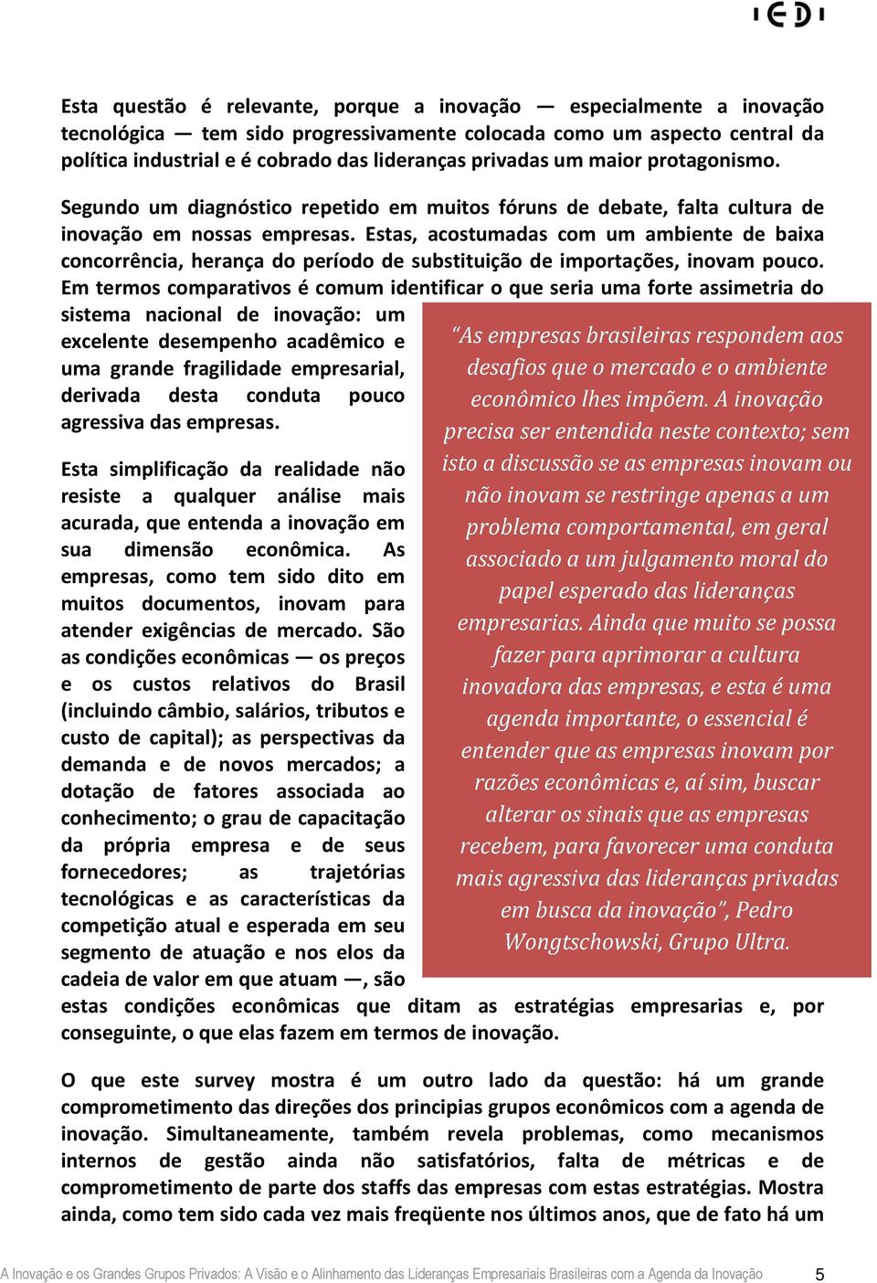 Estas, acostumadas com um ambiente de baixa concorrência, herança do período de substituição de importações, inovam pouco.