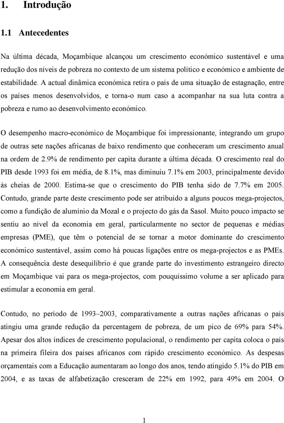 A actual dinâmica económica retira o país de uma situação de estagnação, entre os países menos desenvolvidos, e torna-o num caso a acompanhar na sua luta contra a pobreza e rumo ao desenvolvimento