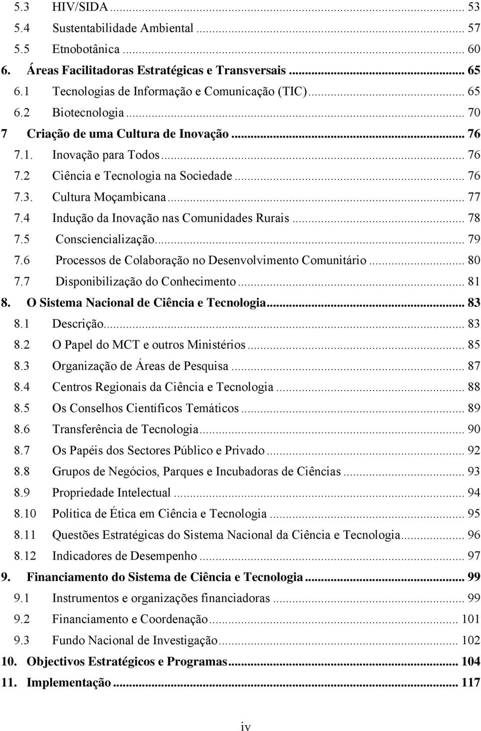 4 Indução da Inovação nas Comunidades Rurais... 78 7.5 Consciencialização... 79 7.6 Processos de Colaboração no Desenvolvimento Comunitário... 80 7.7 Disponibilização do Conhecimento... 81 8.