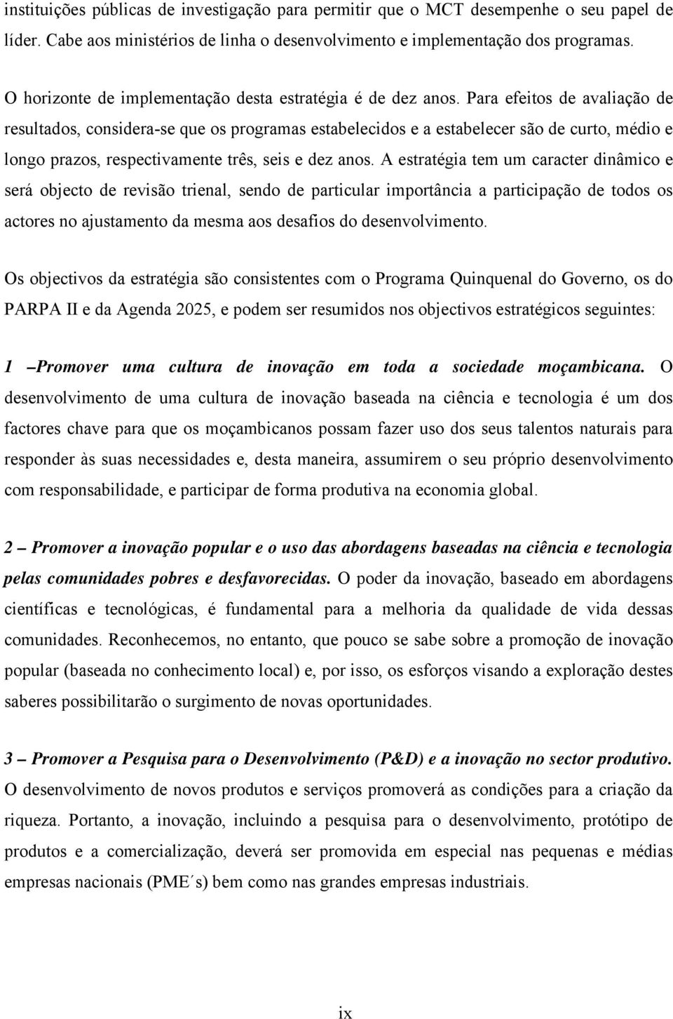 Para efeitos de avaliação de resultados, considera-se que os programas estabelecidos e a estabelecer são de curto, médio e longo prazos, respectivamente três, seis e dez anos.