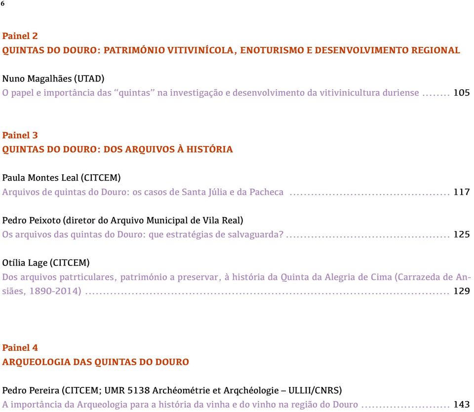 .. 117 Pedro Peixoto (diretor do Arquivo Municipal de Vila Real) Os arquivos das quintas do Douro: que estratégias de salvaguarda?