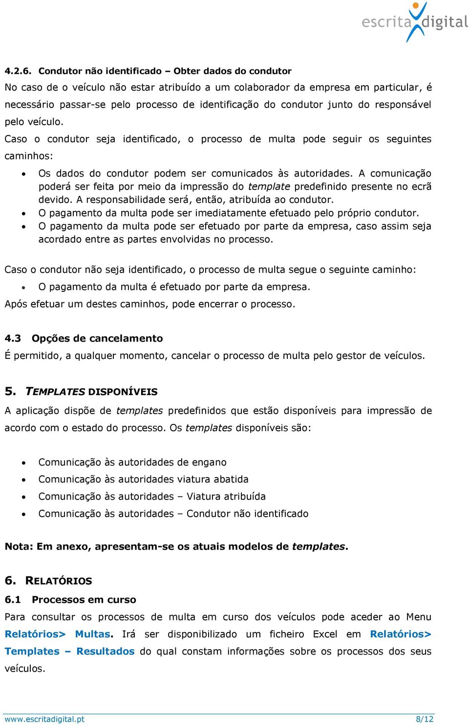 junto do responsável pelo veículo. Caso o condutor seja identificado, o processo de multa pode seguir os seguintes caminhos: Os dados do condutor podem ser comunicados às autoridades.