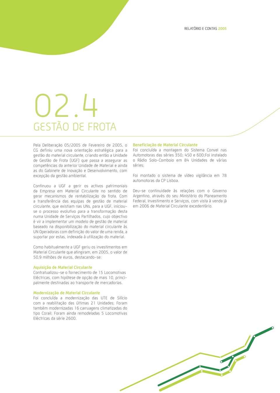 que passa a assegurar as competências da anterior Unidade de Material e ainda as do Gabinete de Inovação e Desenvolvimento, com excepção da gestão ambiental.