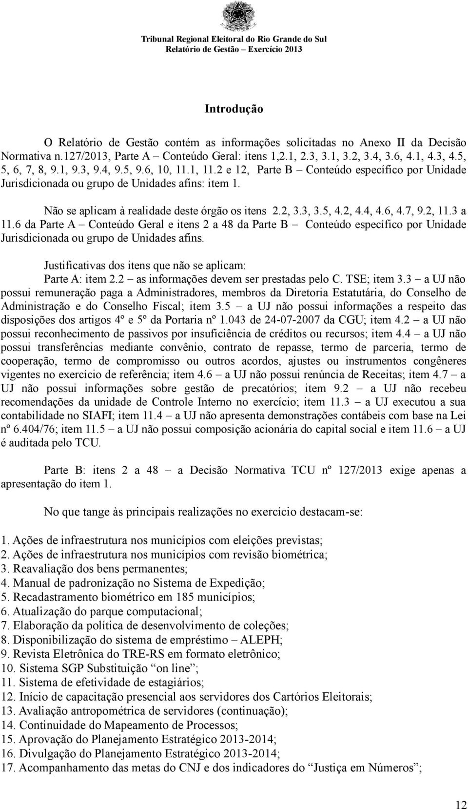 Não se aplicam à realidade deste órgão os itens 2.2, 3.3, 3.5, 4.2, 4.4, 4.6, 4.7, 9.2,.3 a.