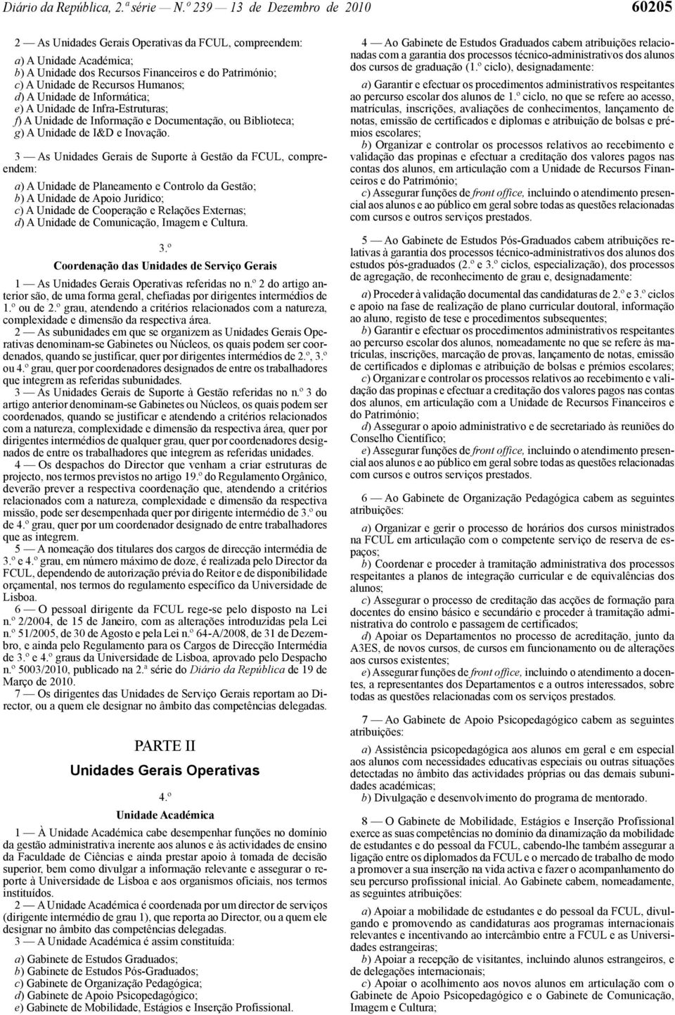 Humanos; d) A Unidade de Informática; e) A Unidade de Infra -Estruturas; f) A Unidade de Informação e Documentação, ou Biblioteca; g) A Unidade de I&D e Inovação.