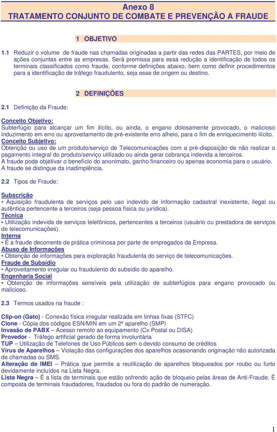 Será premissa para essa redução a identificação de todos os terminais classificados como fraude, conforme definições abaixo, bem como definir procedimentos para a identificação de tráfego