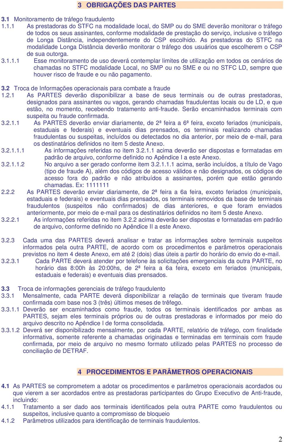 1.1 As prestadoras do STFC na modalidade local, do SMP ou do SME deverão monitorar o tráfego de todos os seus assinantes, conforme modalidade de prestação do serviço, inclusive o tráfego de Longa