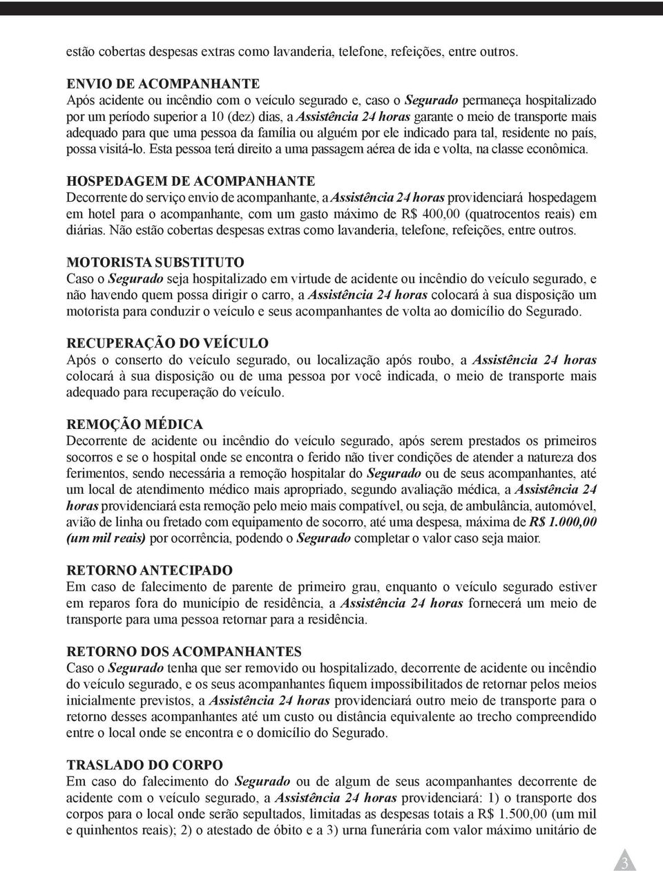 transporte mais adequado para que uma pessoa da família ou alguém por ele indicado para tal, residente no país, possa visitá-lo.