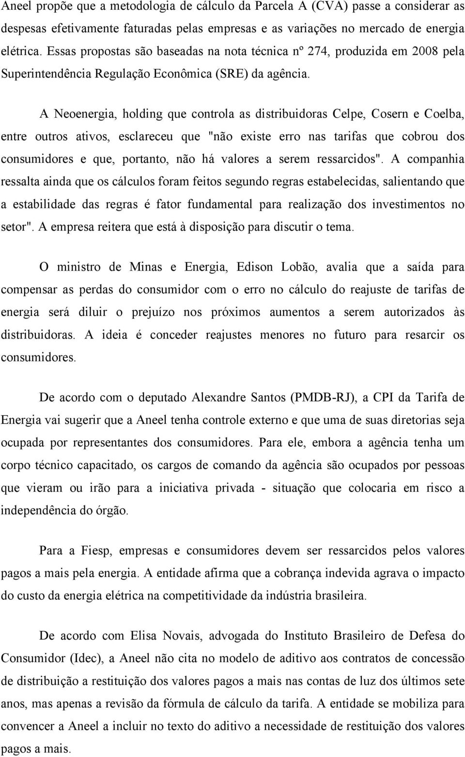 A Neoenergia, holding que controla as distribuidoras Celpe, Cosern e Coelba, entre outros ativos, esclareceu que "não existe erro nas tarifas que cobrou dos consumidores e que, portanto, não há