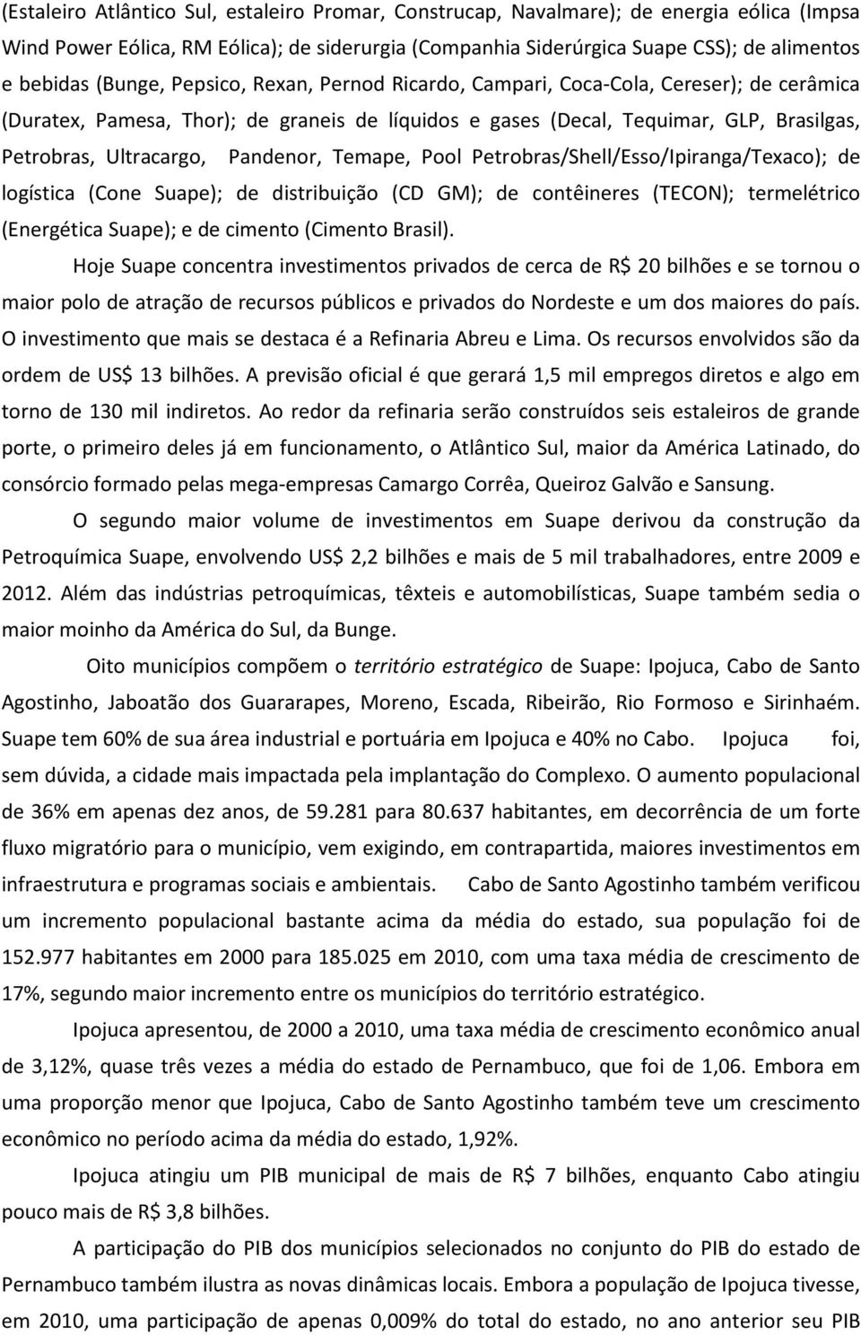 Pandenor, Temape, Pool Petrobras/Shell/Esso/Ipiranga/Texaco); de logística (Cone Suape); de distribuição (CD GM); de contêineres (TECON); termelétrico (Energética Suape); e de cimento (Cimento