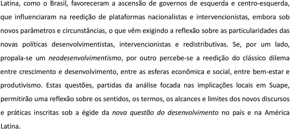 Se, por um lado, propala-se um neodesenvolvimentismo, por outro percebe-se a reedição do clássico dilema entre crescimento e desenvolvimento, entre as esferas econômica e social, entre bem-estar e