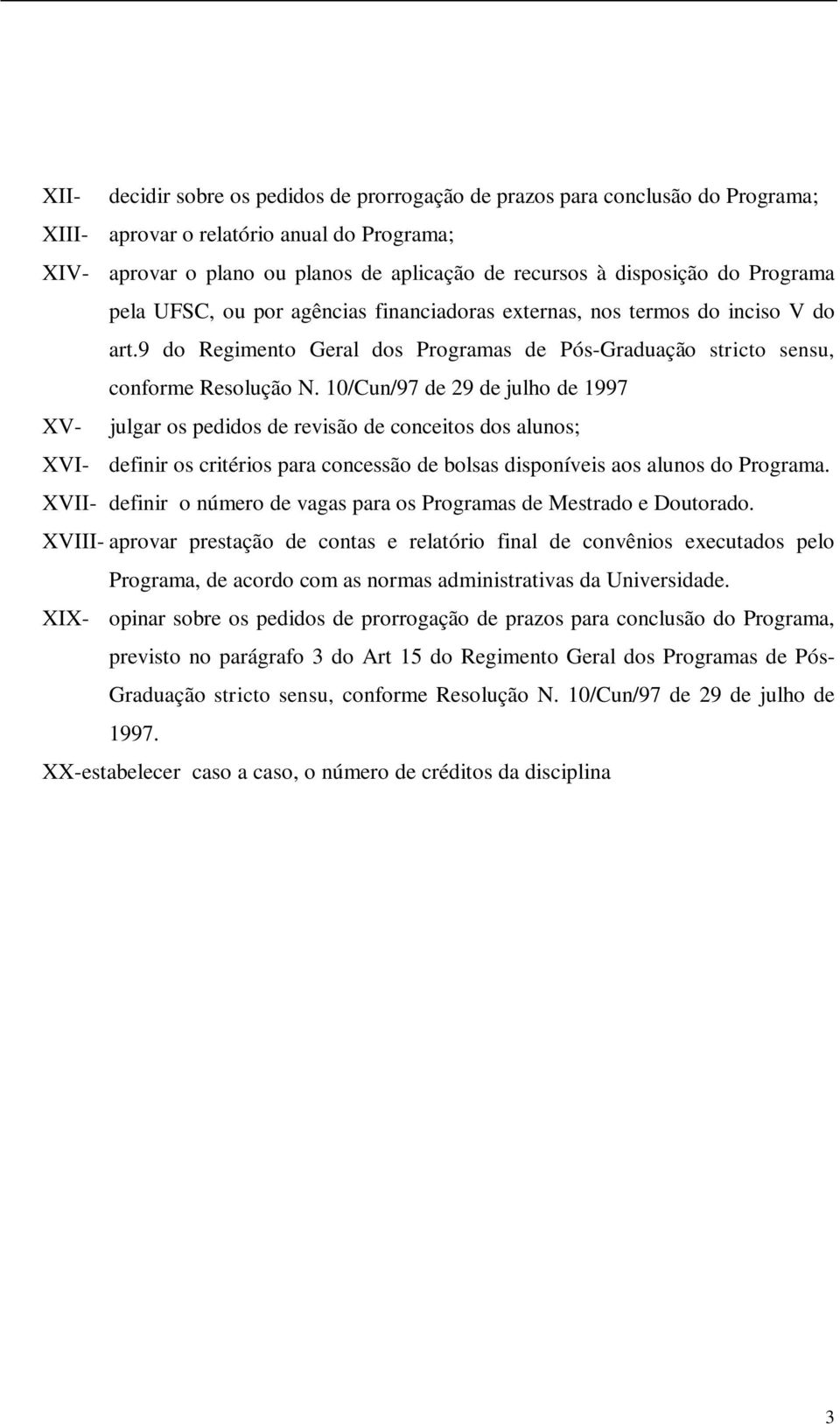 10/Cun/97 de 29 de julho de 1997 XV- julgar os pedidos de revisão de conceitos dos alunos; XVI- definir os critérios para concessão de bolsas disponíveis aos alunos do Programa.