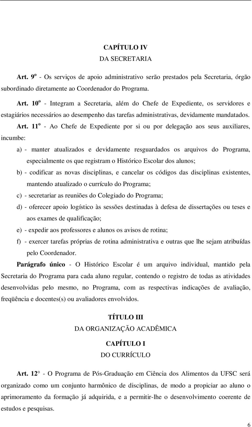 Histórico Escolar dos alunos; b) - codificar as novas disciplinas, e cancelar os códigos das disciplinas existentes, mantendo atualizado o currículo do Programa; c) - secretariar as reuniões do