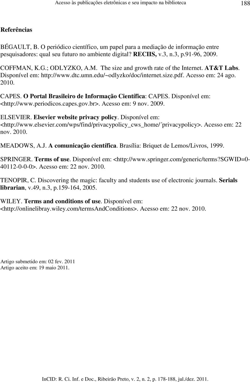 N, K.G.; ODLYZKO, A.M. The size and growth rate of the Internet. AT&T Labs. Disponível em: http://www.dtc.umn.edu/~odlyzko/doc/internet.size.pdf. Acesso em: 24 ago. 2010. CAPES.