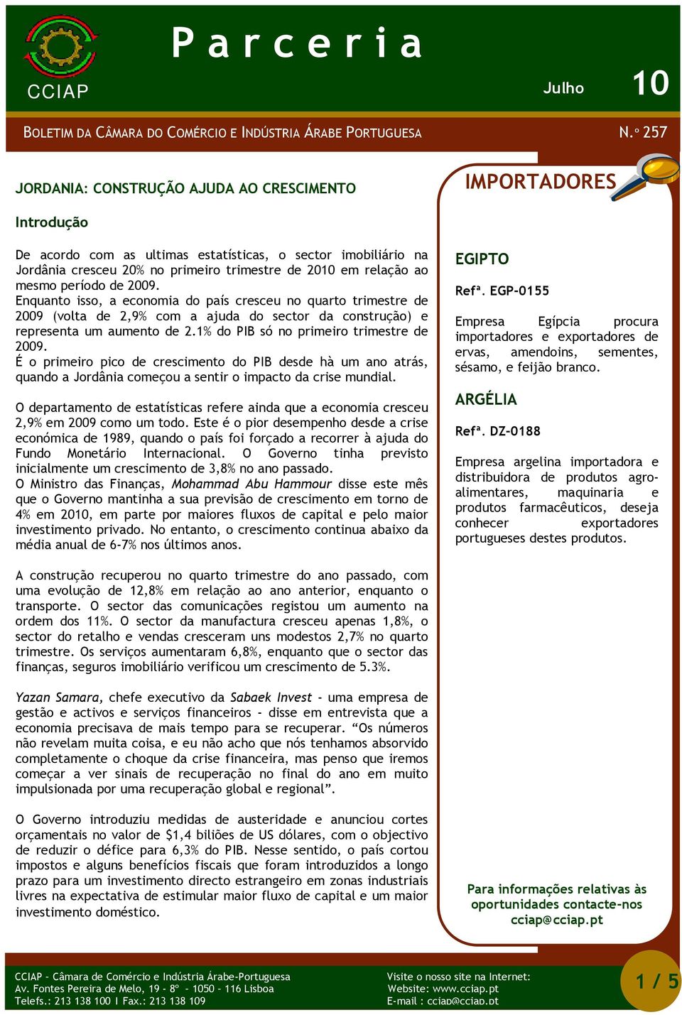 mesmo período de 2009. Enquanto isso, a economia do país cresceu no quarto trimestre de 2009 (volta de 2,9% com a ajuda do sector da construção) e representa um aumento de 2.