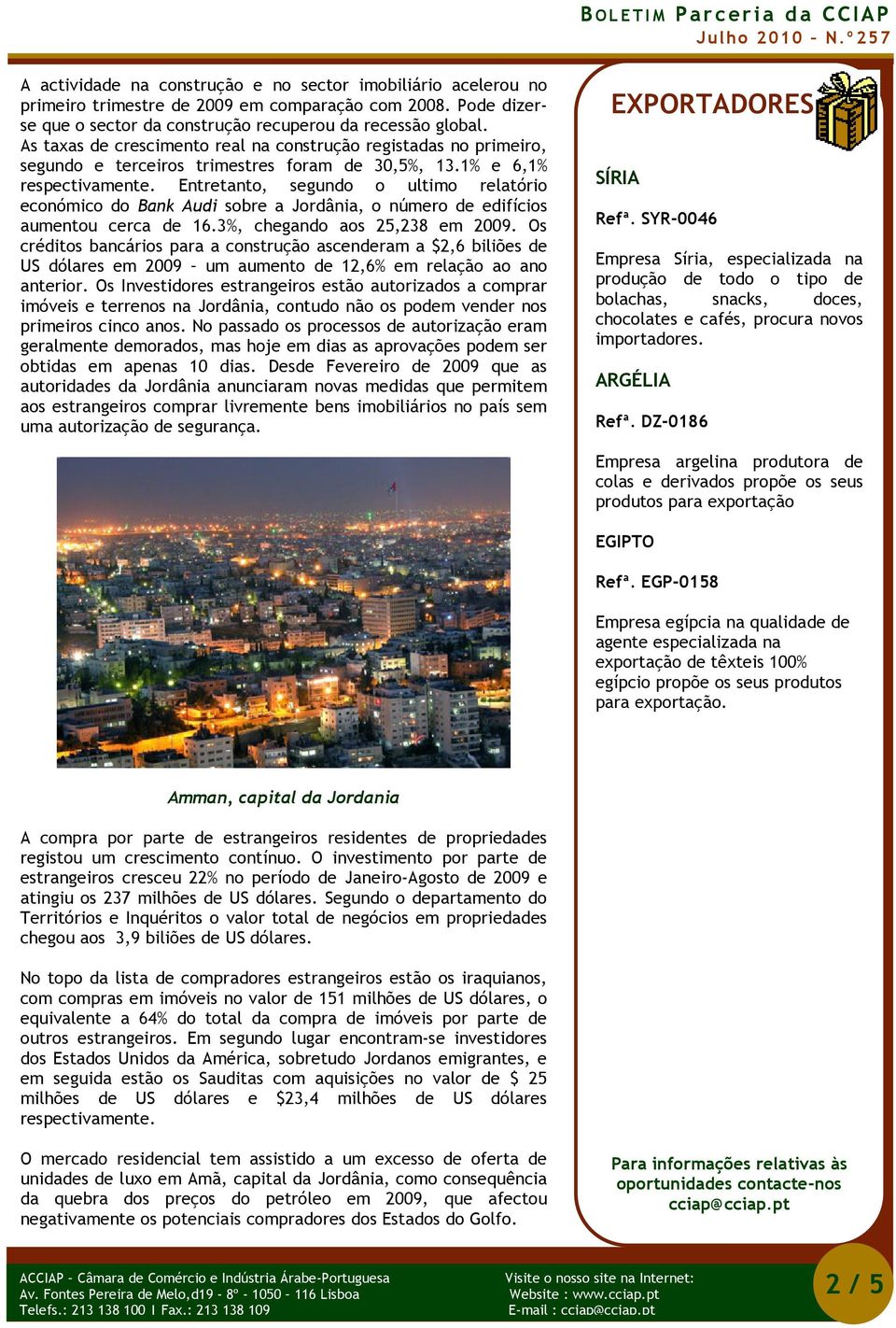 Entretanto, segundo o ultimo relatório económico do Bank Audi sobre a Jordânia, o número de edifícios aumentou cerca de 16.3%, chegando aos 25,238 em 2009.