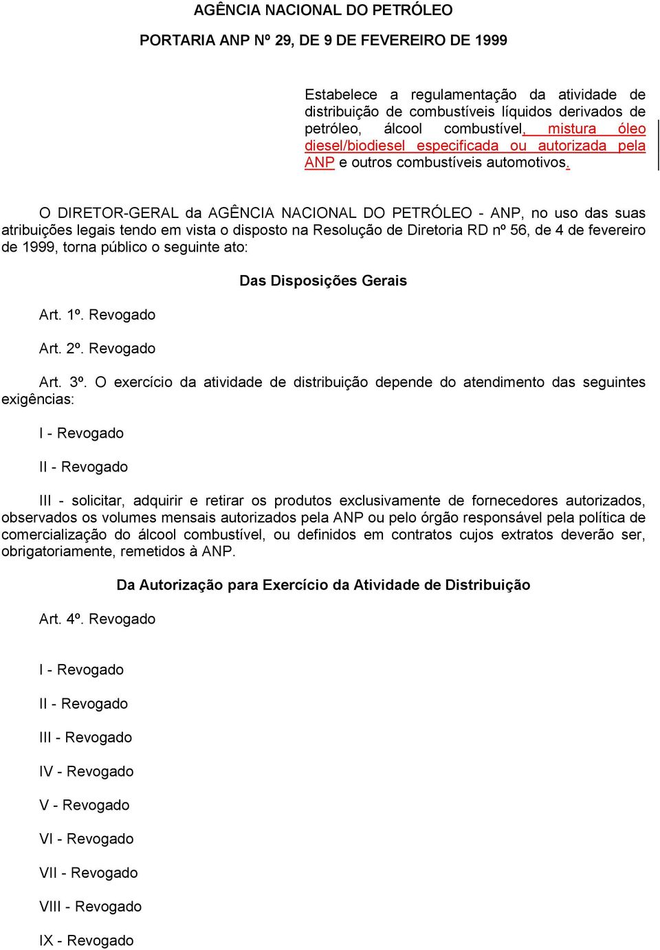 O DIRETOR-GERAL da AGÊNCIA NACIONAL DO PETRÓLEO - ANP, no uso das suas atribuições legais tendo em vista o disposto na Resolução de Diretoria RD nº 56, de 4 de fevereiro de 1999, torna público o