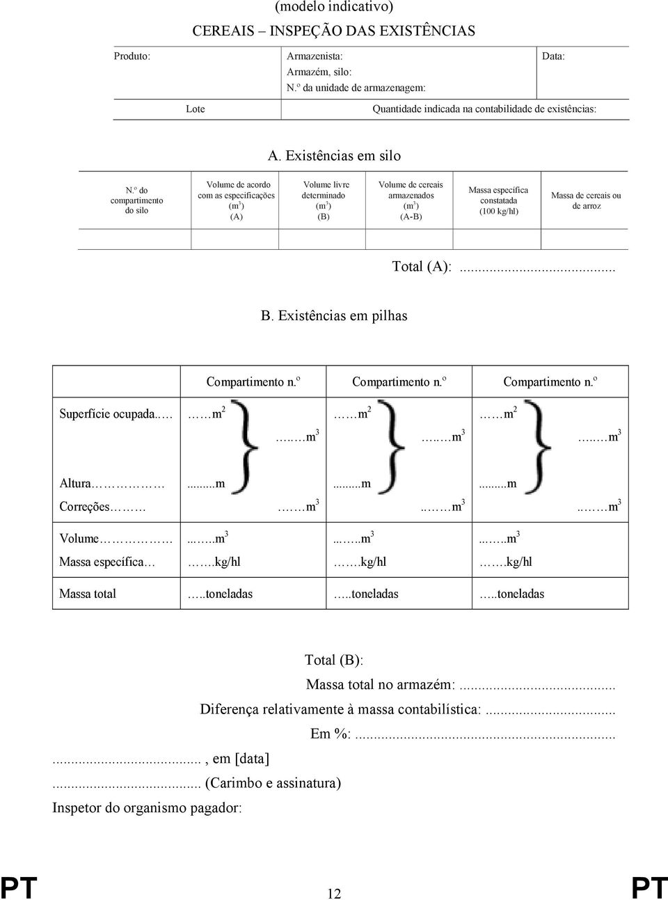 º do compartimento do silo Volume de acordo com as especificações (m 3 ) (A) Volume livre determinado (m 3 ) (B) Volume de cereais armazenados (m 3 ) (A-B) Massa específica constatada (100 kg/hl)