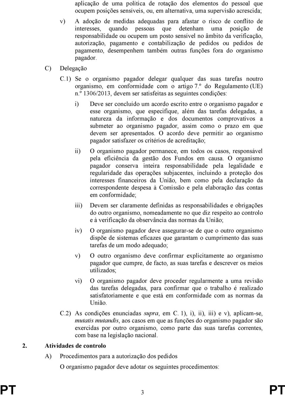 de pagamento, desempenhem também outras funções fora do organismo pagador. C) Delegação C.1) Se o organismo pagador delegar qualquer das suas tarefas noutro organismo, em conformidade com o artigo 7.