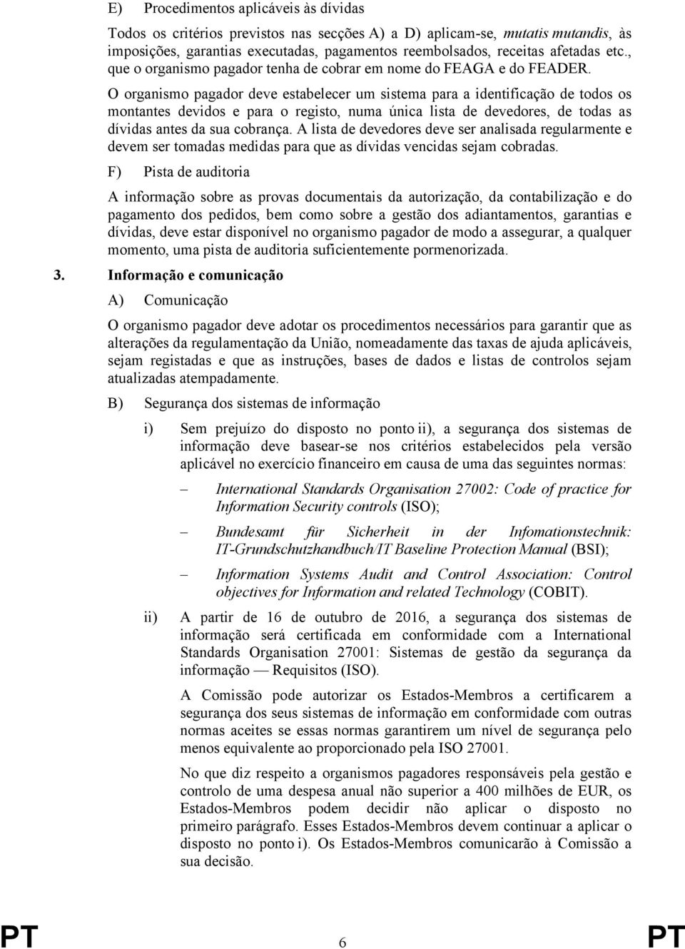 O organismo pagador deve estabelecer um sistema para a identificação de todos os montantes devidos e para o registo, numa única lista de devedores, de todas as dívidas antes da sua cobrança.